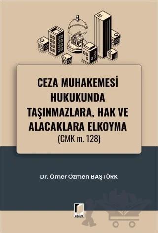 Ceza Muhakemesi Hukukunda Taşınmazlara, Hak ve Alacaklara Elkoyma (CMK m. 128)
