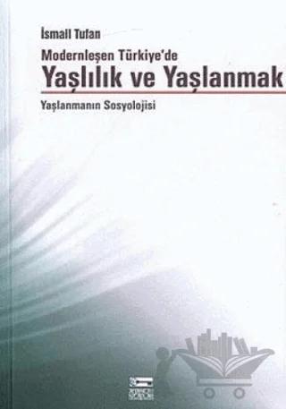 Modernleşen Türkiye’de Yaşlılık ve Yaşlanmak
