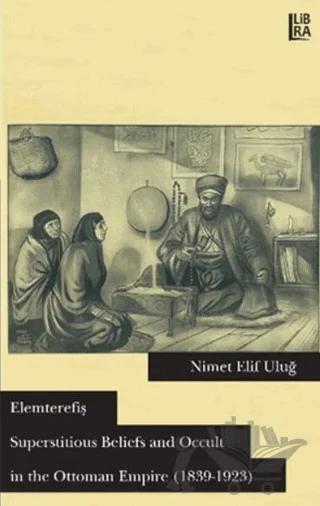 Elemterefiş Superstitious Beliefs and Occult in the Ottoman Empire (1839-1923)