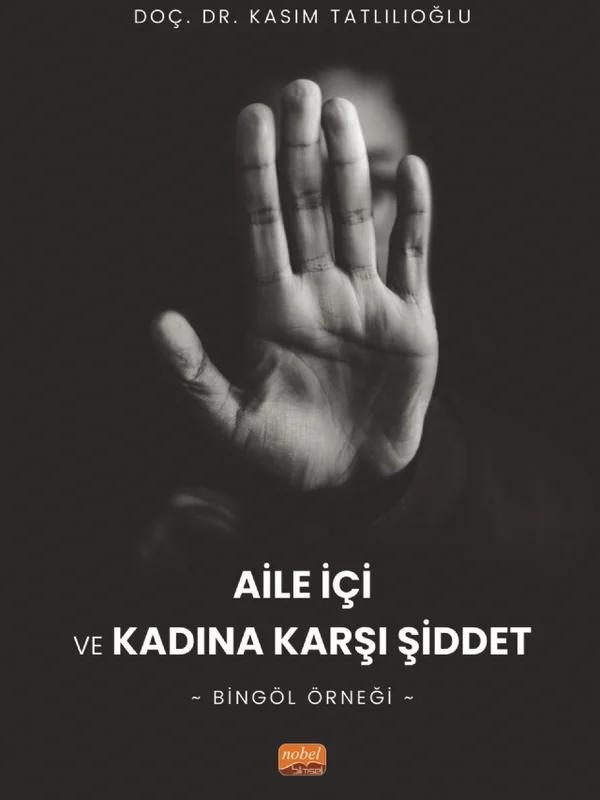 AİLE İÇİ VE KADINA KARŞI ŞİDDET - Bingöl Örneği – Kasım Tatlılıoğlu – Nobel Bilimsel Eserler kitap kapağı