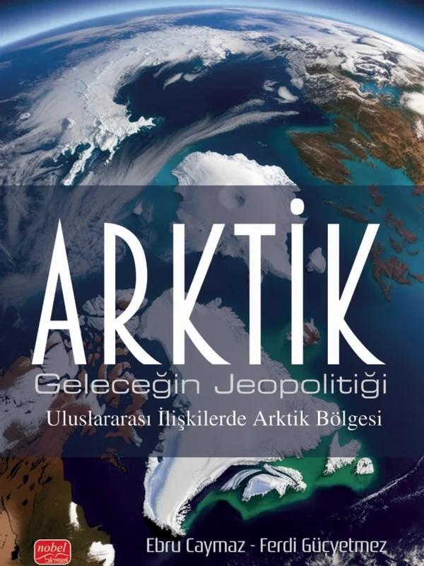 ARKTİK / Geleceğin Jeopolitiği - Uluslararası İlişkilerde Arktik Bölgesi