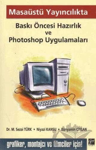 Masaüstü Yayıncılıkta Baskı Öncesi Hazırlık ve Photoshop Uygulamaları – Bünyamin Ciylan – Gazi Kitabevi kitap kapağı