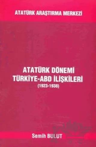 Atatürk Dönemi Türkiye - ABD İlişkileri (1923-1938)