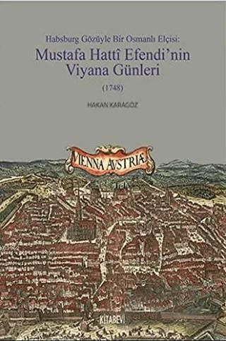 Habsburg Gözüyle Bir Osmanlı Elçisi: Mustafa Hatti Efendi’nin Viyana Günleri (1748)