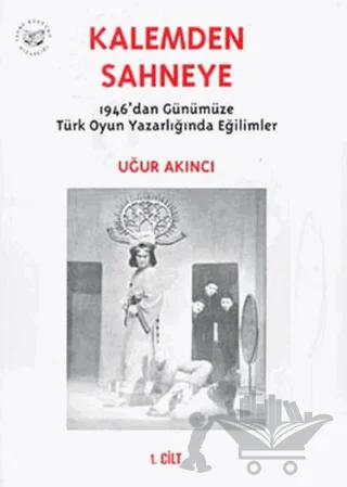 Kalemden Sahneye 1946’dan Günümüze Türk Oyun Yazarlığında Eğilimler 1. Cilt