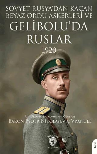 Sovyet Rusya’dan Kaçan Beyaz Ordu Askerleri ve Gelibolu’da Ruslar 1920