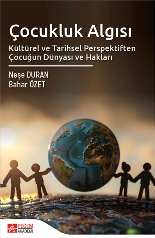 Çocukluk Algısı Kültürel ve Tarihsel Perspektiften Çocuğun Dünyası ve Hakları
