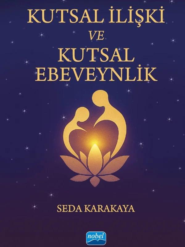 KUTSAL İLİŞKİ VE KUTSAL EBEVEYNLİK - Ruhsal Ebeveynliğe ve Gerçek Aşka Uyanış Yolculuğu