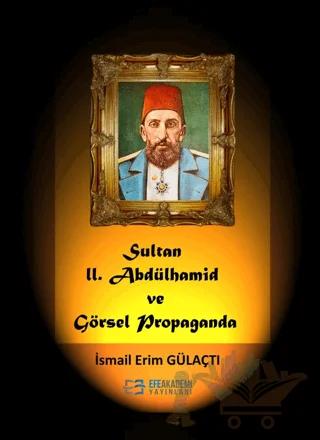 Sultan II. Abdülhamid Ve Görsel Propaganda – İsmail Erim Gülaçtı – Efe Akademi Yayınları kitap kapağı
