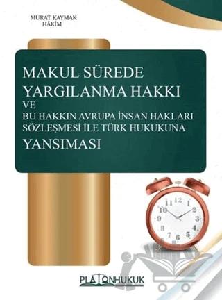 Makul Sürede Yargılanma Hakkı ve Bu Hakkın Avrupa İnsan Hakları Sözleşmesi ile Türk Hukukuna Yansım