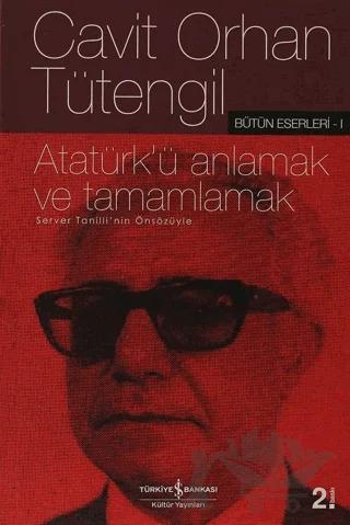 Atatürk'ü Anlamak ve Tamamlamak