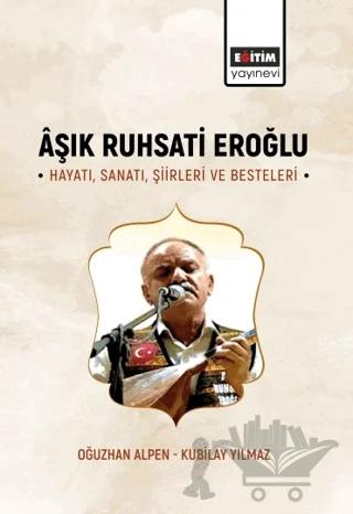 Aşık Ruhsati Eroğlu Hayatı, Sanatı, Şiirleri ve Besteleri