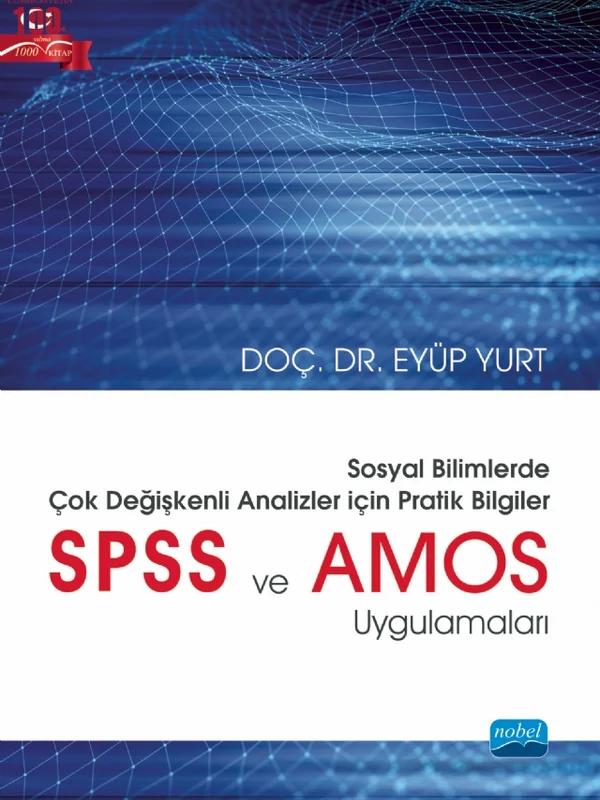 SOSYAL BİLİMLERDE ÇOK DEĞİŞKENLİ ANALİZLER İÇİN PRATİK BİLGİLER - SPSS ve AMOS Uygulamaları