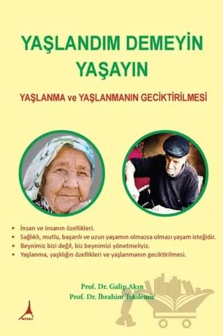Yaşlandım Demeyin Yaşayın - Yaşlanma ve Yaşlanmanın Geciktirilmesi