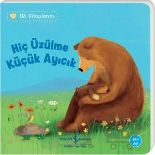 Hiç Üzülme Küçük Ayıcık - İlk Kitaplarım