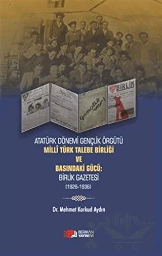 Atatürk Dönemi Gençlik Örğütü Milli Türk Talebe Birliği ve Basındaki Gücü: Birlik Gazetesi (1926-1936)