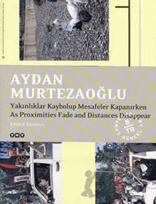 Aydan Murtezaoğlu / Yakınlıklar Kaybalup Mesafeler Kapanırken – Erden Kosova – Yapı Kredi Yayınları kitap kapağı