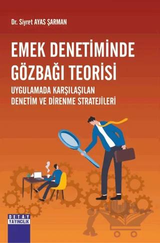 Emek Denetiminde Gözbağı Teorisi Uygulamada Karşılaşılan Denetim Ve Direnme Stratejileri – Siyret Ayas Şarman – Detay Yayıncılık kitap kapağı