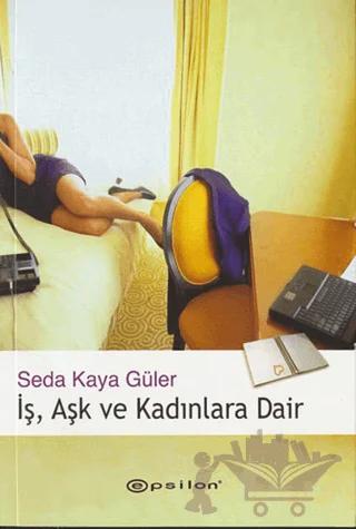 İş, Aşk ve Kadınlara Dair – Seda Kaya Güler – Epsilon Yayınevi kitap kapağı