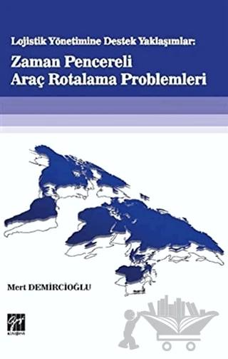 Lojistik Yönetime Destek Yaklaşımlar: Zaman Pencereli Araç Rotalama Problemleri – Mert Demircioğlu – Gazi Kitabevi kitap kapağı