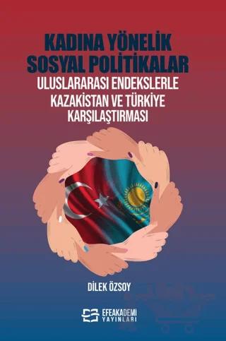 Kadına Yönelik Sosyal Politikalar Uluslararası Endekslerle Kazakistan Ve Türkiye Karşılaştırması – Dilek Özsoy – Efe Akademi Yayınları kitap kapağı