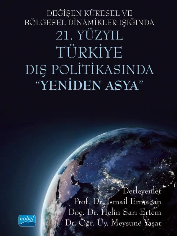 Değişen Küresel ve Bölgesel Dinamikler Işığında 21. Yüzyıl TÜRKİYE DIŞ POLİTİKASINDA "YENİDEN ASYA"
