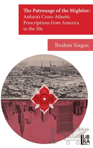 Patronage of the Mightier: Ankara's Cross-Atlantic Prescriptions from Amerika in the 50s