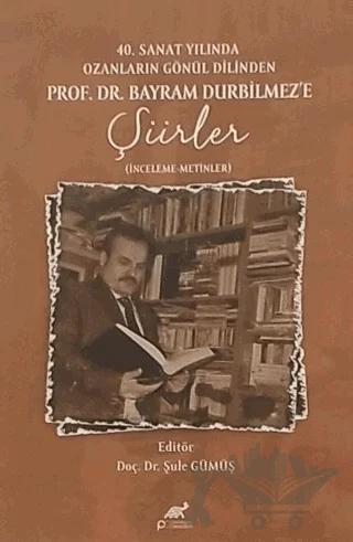 40. Sanat Yılında Ozanların Gönül Dilinden Prof. DR. Bayram Durbilmez'e Şiirler