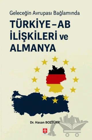 Geleceğin Avrupa Bağlamında Türkiye - AB İlişkileri ve Almanya