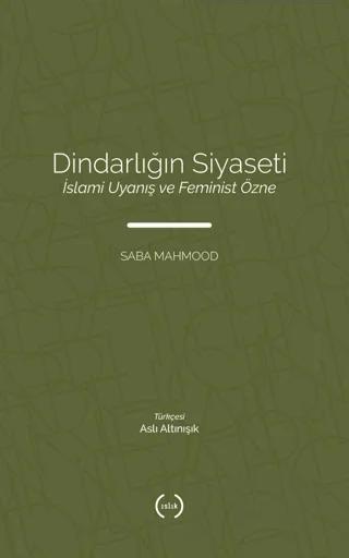 Dindarlığın Siyaseti İslami Uyanış ve Feminist Özne