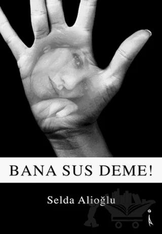 Bana Sus Deme – Selda Alioğlu – İkinci Adam Yayınları kitap kapağı
