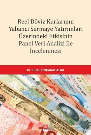 Reel Döviz Kurlarının Yabancı Sermaye Yatırımları Üzerindeki Etkisinin Panel Veri Analizi İle İncelenmesi
