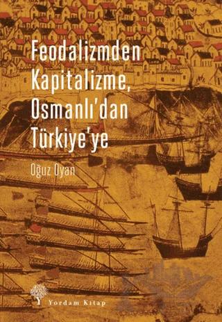 Feodalizmden Kapitalizme Osmanlı'dan Türkiye'ye