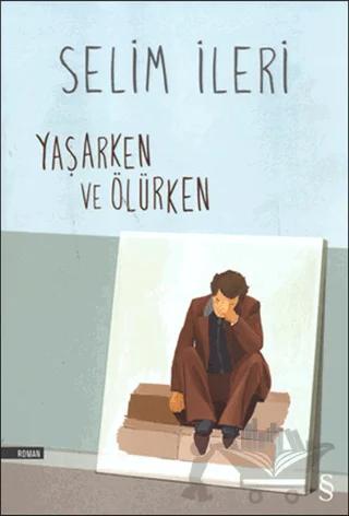 Yaşarken ve Ölürken – Selim İleri – Everest Yayınları kitap kapağı