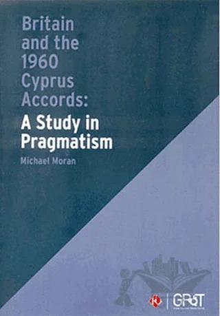 Britain and the 1960 Cyprus Accords: A Study in Pragmatism – Michael Moran – İstanbul Kültür Üniversitesi - İKÜ Yayınevi kitap kapağı