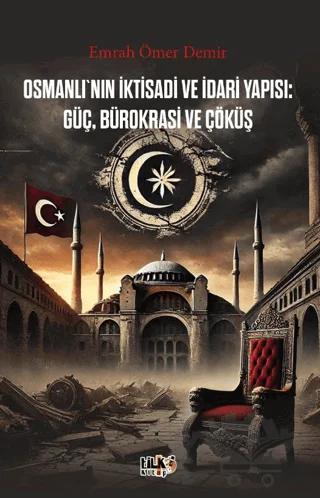 Osmanlı`nın İktisadi ve İdari Yapısı Güç, Bürokrasi ve Çöküş