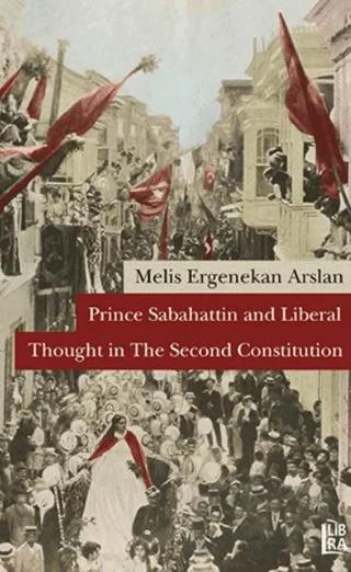 Prince Sabahattin and Liberal Thoughts in The Second Constitution – Melis Ergenekan Arslan – Libra Yayınları kitap kapağı