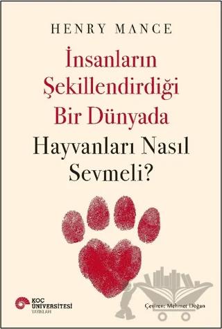 İnsanların Şekillendirdiği Bir Dünyada Hayvanları Nasıl Sevmeli?
