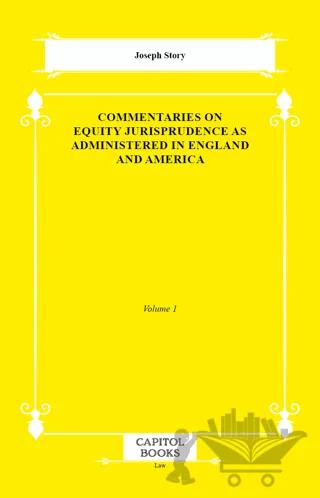 Commentaries on Equity Jurisprudence as Administered in England and America
