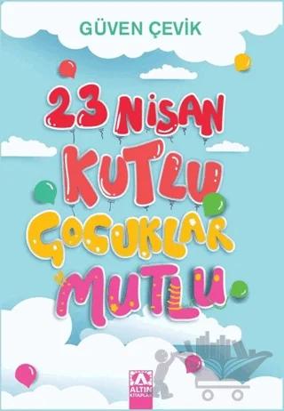 23 Nisan Kutlu Çocuklar Mutlu – Güven Çevik – Altın Kitaplar kitap kapağı