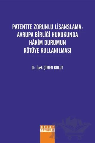 Patentte Zorunlu Lisanslama: Avrupa Birliği Hukukunda Hakim Durumun Kötüye Kullanılması