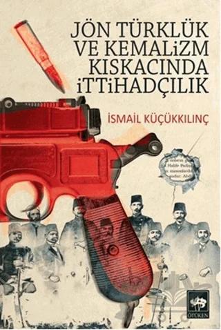 Jön Türklük ve Kemalizm Kıskacında İttihadçılık