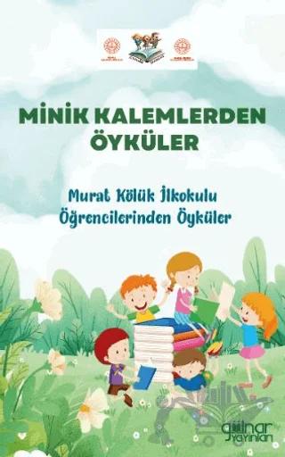 Minik Kalemlerden Öyküler Murat Kölük İlkokulu Öğrencilerinden Öyküler