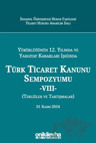 Yürürlüğünün 12. Yılında ve Yargıtay Kararları Işığında Türk Ticaret Kanunu Sempozyumu -VIII- (Tebliğler ve Tartışmalar) 01 Kasım 2024