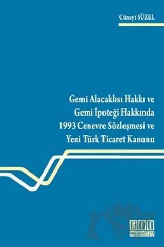 Gemi Alacaklısı Hakkı ve Gemi İpoteği Hakkında 1993 Cenevre Sözleşmesi ve Yeni Türk Ticaret Kanunu