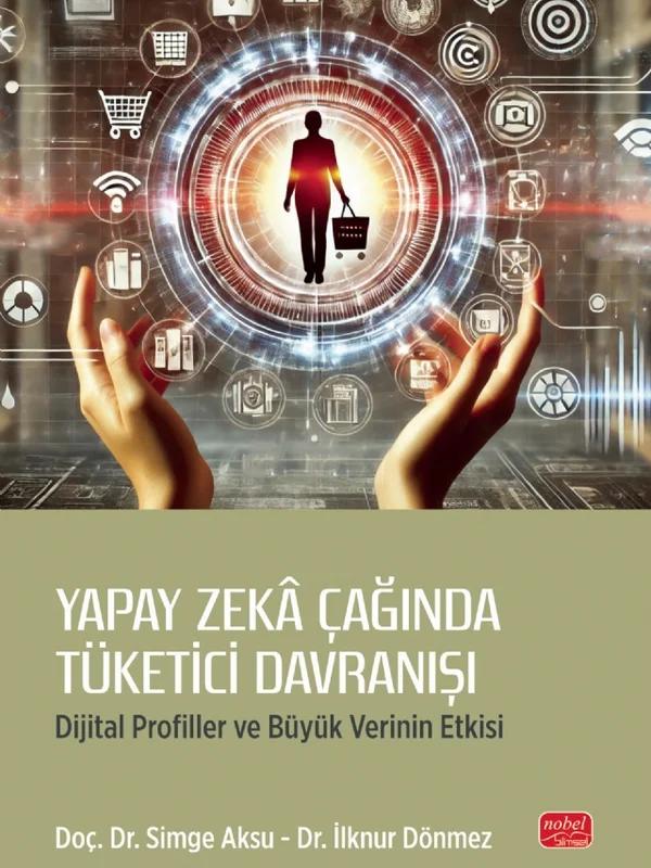 YAPAY ZEKÂ ÇAĞINDA TÜKETİCİ DAVRANIŞI - Dijital Profiller ve Büyük Verinin Etkisi
