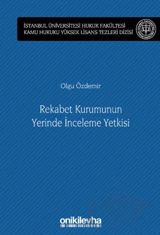 Rekabet Kurumunun Yerinde İnceleme Yetkisi İstanbul Üniversitesi Hukuk Fakültesi Kamu Hukuku Yüksek Lisans Tezleri Dizisi No: 13