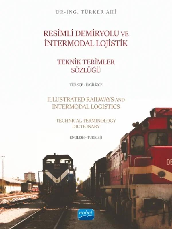 Resimli Demiryolu ve İntermodal Lojistik Teknik Terimler Sözlüğü Türkçe-İngilizce - Illustrated Railways and Intermodal Logistics Technical Terminology Dictionary English-Turkish