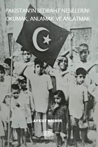 Pakistan'ın Bedbaht Nesillerini Okumak, Anlamak ve Anlatmak