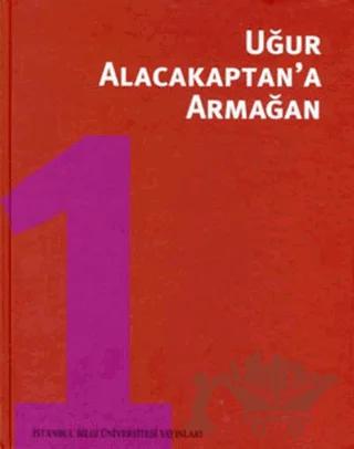 Uğur Alacakaptan’a Armağan Cilt: 1